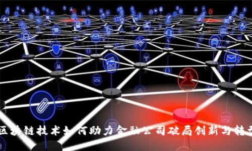 区块链技术如何助力金融公司破局创新与转型