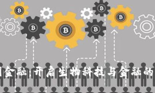 区块链基因金融：开启生物科技与金融的未来新篇章