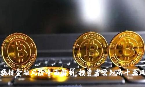 区块链金融风险全面解析：投资者需知的十大风险
