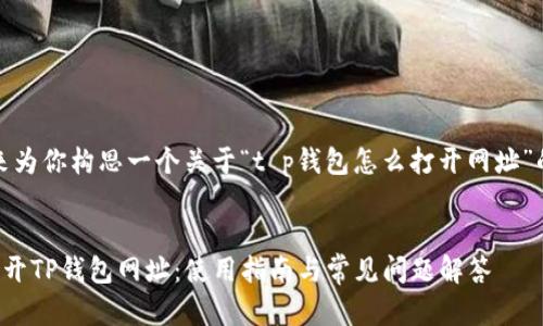 在这里，我来为你构思一个关于“t p钱包怎么打开网址”的文章架构。


如何顺利打开TP钱包网址：使用指南与常见问题解答