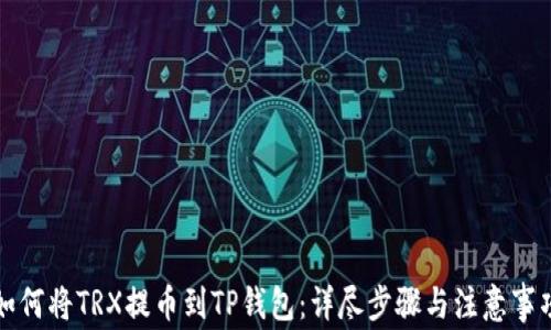 
如何将TRX提币到TP钱包：详尽步骤与注意事项