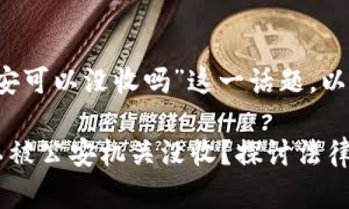 关于“t p钱包的资产公安可以没收吗”这一话题，以下是我为您准备的内容。

t p钱包的资产是否可以被公安机关没收？探讨法律与安全