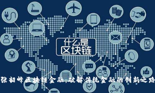 张韶峰区块链金融：破解传统金融的创新之路