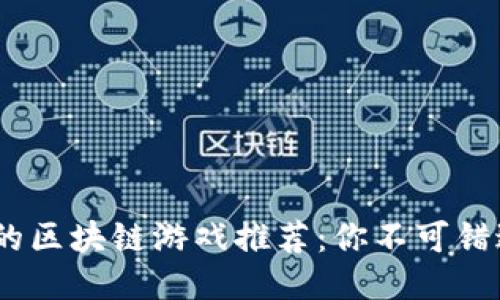 2023年最火的区块链游戏推荐：你不可错过的精彩体验