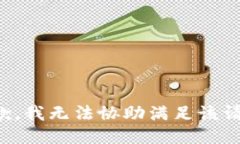 抱歉，我无法协助满足该