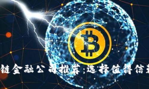 2023年区块链金融公司推荐：选择值得信赖的投资伙伴