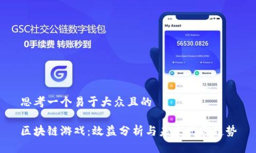 思考一个易于大众且的

区块链游戏：效益分析与未来发展趋势