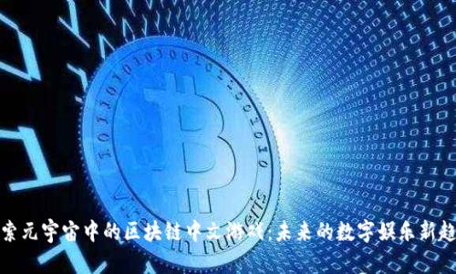 探索元宇宙中的区块链中文游戏：未来的数字娱乐新趋势