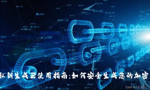 t p钱包私钥生成器使用指南：如何安全生成您的加密钱包私钥