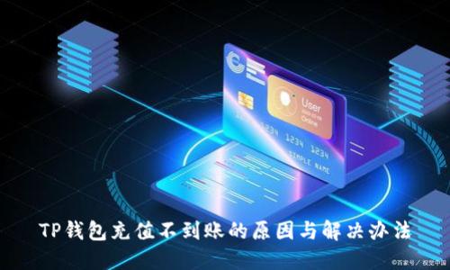 TP钱包充值不到账的原因与解决办法