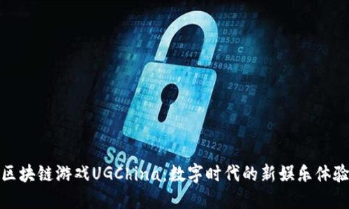 区块链游戏UGChina：数字时代的新娱乐体验