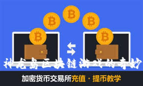 探索神龙岛区块链游戏的奇妙世界