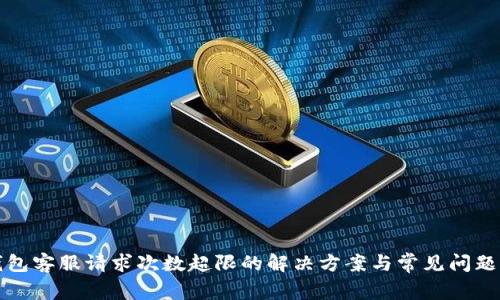 TP钱包客服请求次数超限的解决方案与常见问题解析