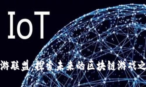 仙游联盟：探索未来的区块链游戏之旅