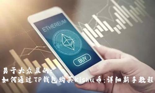 易于大众且的:
如何通过TP钱包购买Kishu币：详细新手教程