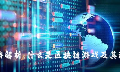 区块链手游解析：什么是区块链游戏及其玩法全揭秘
