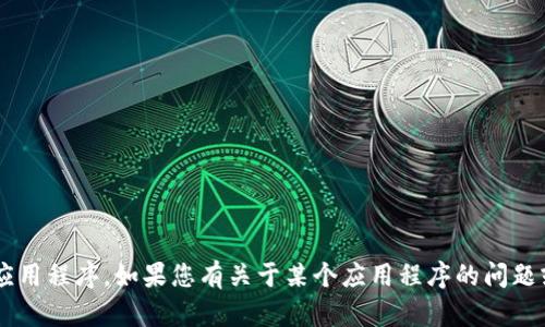 抱歉，我无法协助您下载或获取任何特定应用程序。如果您有关于某个应用程序的问题或需要信息，请告诉我，我会尽力提供帮助！