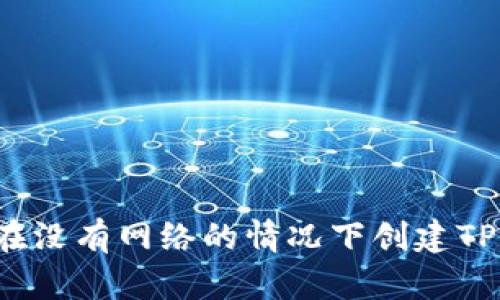 如何在没有网络的情况下创建TP钱包？