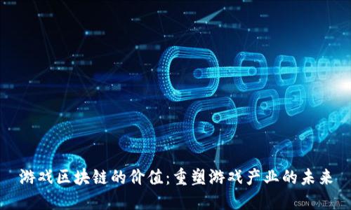 游戏区块链的价值：重塑游戏产业的未来