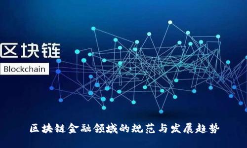 区块链金融领域的规范与发展趋势