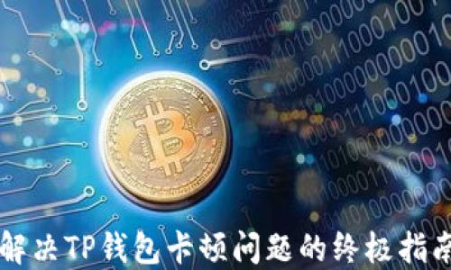 
解决TP钱包卡顿问题的终极指南