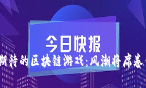 2024年最受期待的区块链游戏：风潮将席卷你的游戏体验