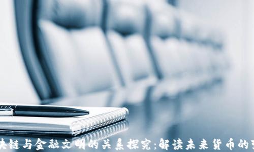 
区块链与金融文明的关系探究：解读未来货币的变革