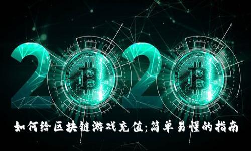 如何给区块链游戏充值：简单易懂的指南