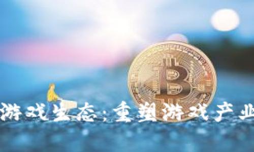 区块链游戏生态：重塑游戏产业的未来