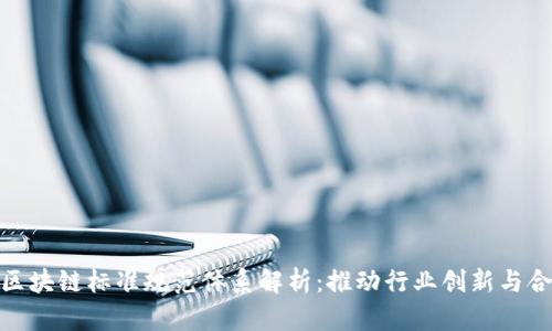 金融业区块链标准规范体系解析：推动行业创新与合规发展