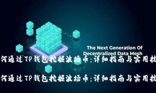 如何通过TP钱包挖掘波场币：详细指南与实用技巧

如何通过TP钱包挖掘波场币：详细指南与实用技巧