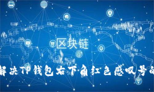 如何解决TP钱包右下角红色感叹号的问题
