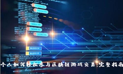 个人如何轻松参与区块链游戏交易：完整指南