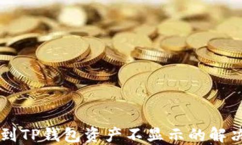 
币转到TP钱包资产不显示的解决方案
