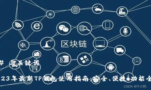 ## 与关键词

2023年最新TP钱包使用指南：安全、便捷、功能全面