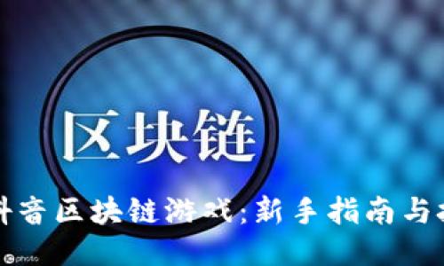 如何玩抖音区块链游戏：新手指南与技巧分享