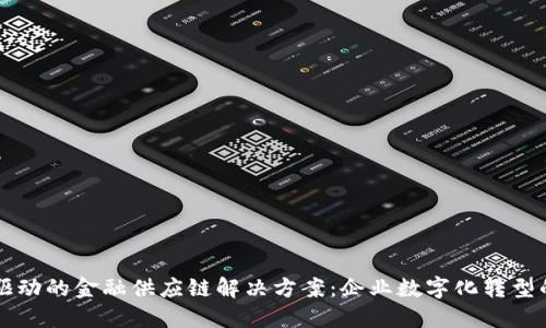 区块链驱动的金融供应链解决方案：企业数字化转型的新引擎