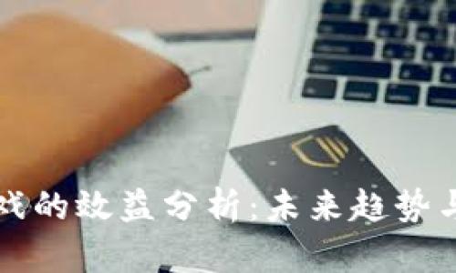 区块链游戏的效益分析：未来趋势与投资价值