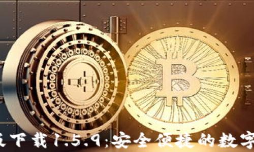 
t p钱包最新版下载1.5.9：安全便捷的数字钱包解决方案