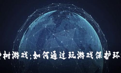 区块链种树游戏：如何通过玩游戏保护环境与盈利
