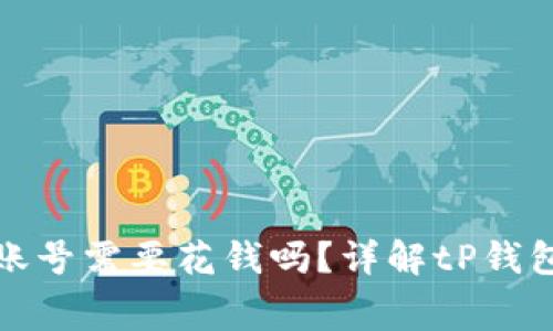 tP钱包创建账号需要花钱吗？详解tP钱包的费用结构