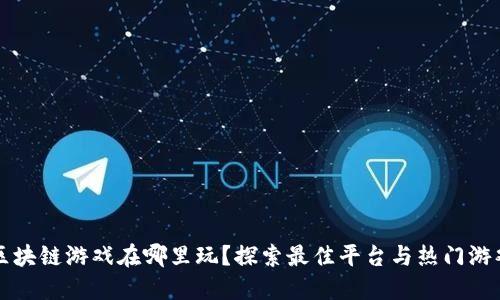 区块链游戏在哪里玩？探索最佳平台与热门游戏
