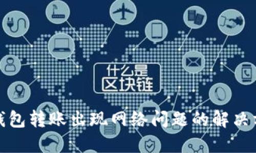 TP钱包转账出现网络问题的解决方案