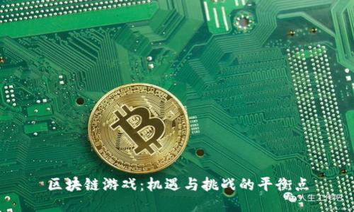 区块链游戏：机遇与挑战的平衡点