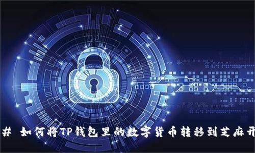 ### 如何将TP钱包里的数字货币转移到芝麻开门?