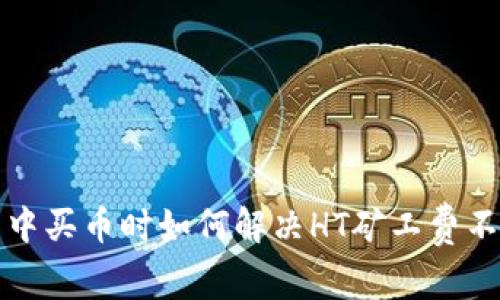 在TP钱包中买币时如何解决HT矿工费不足的问题