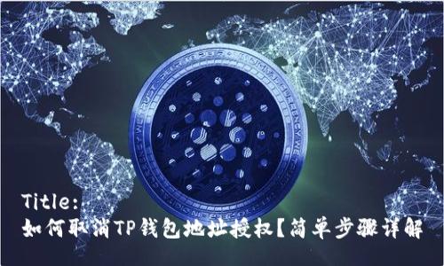 Title:
如何取消TP钱包地址授权？简单步骤详解