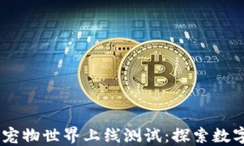 
区块链游戏GM宠物世界上线测试：探索数字宠物的新乐趣