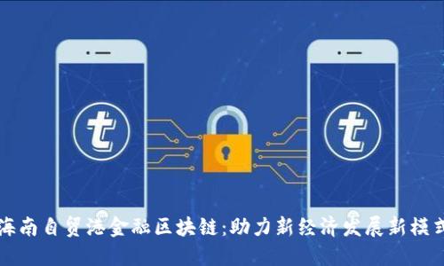 海南自贸港金融区块链：助力新经济发展新模式