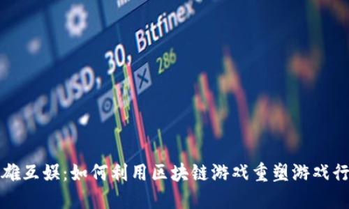 英雄互娱：如何利用区块链游戏重塑游戏行业
